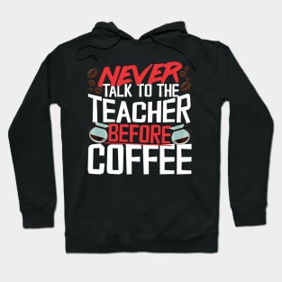 Never Talk To The Teacher Before Coffee Hoodie